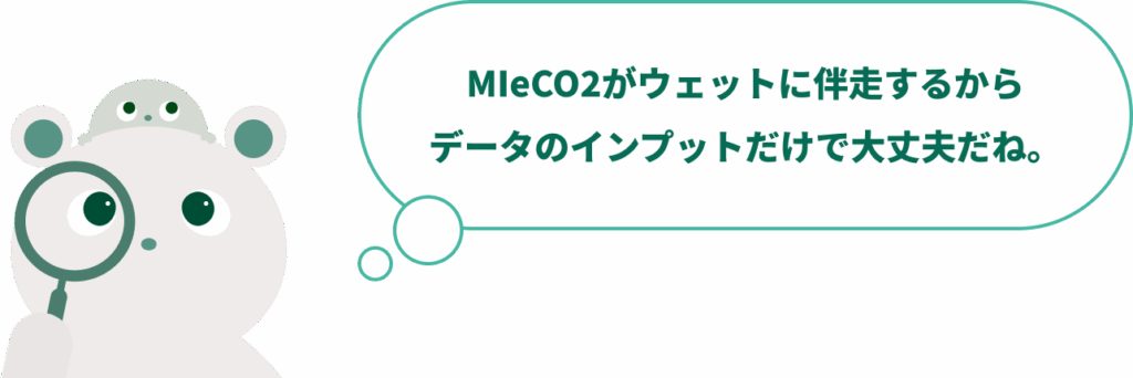 MIeCO2がウェットに伴走するからデータのインプットだけで大丈夫だね。