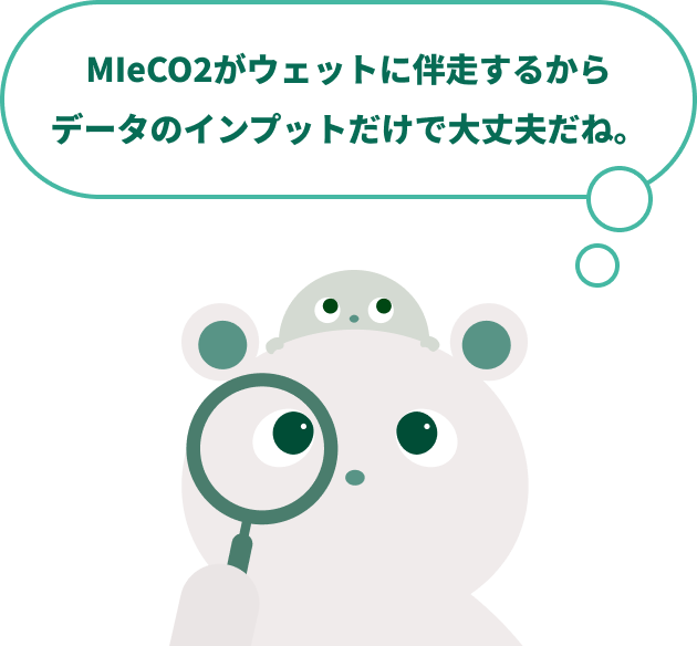 MIeCO2がウェットに伴走するからデータのインプットだけで大丈夫だね。